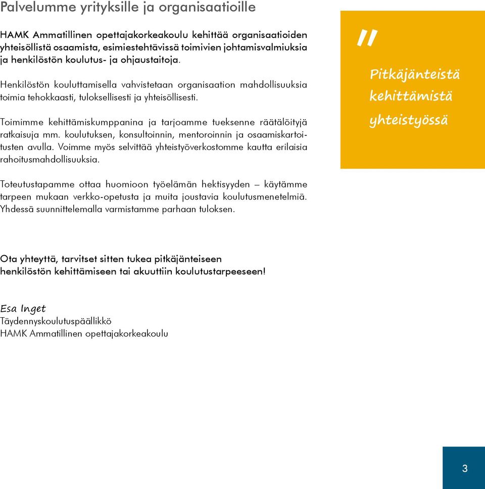 Toimimme kehittämiskumppanina ja tarjoamme tueksenne räätälöityjä ratkaisuja mm. koulutuksen, konsultoinnin, mentoroinnin ja osaamiskartoitusten avulla.