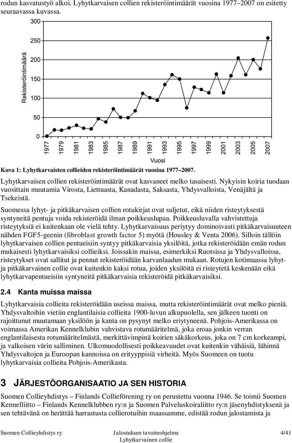 Nykyisin koiria tuodaan vuosittain muutamia Virosta, Liettuasta, Kanadasta, Saksasta, Yhdysvalloista, Venäjältä ja Tsekeistä.