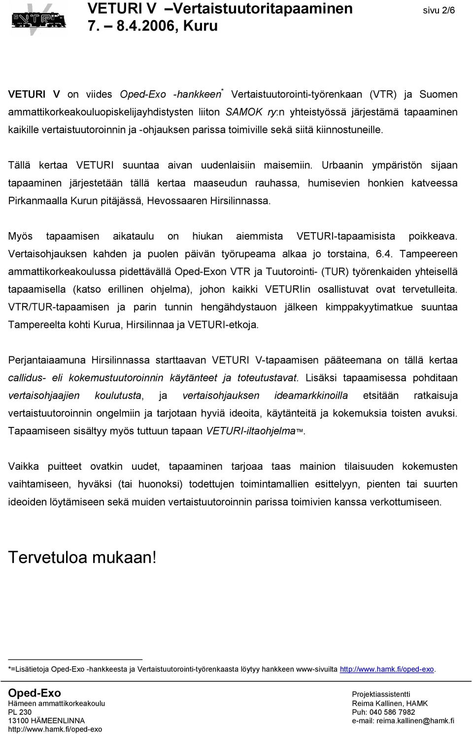 Urbaanin ympäristön sijaan tapaaminen järjestetään tällä kertaa maaseudun rauhassa, humisevien honkien katveessa Pirkanmaalla Kurun pitäjässä, Hevossaaren Hirsilinnassa.