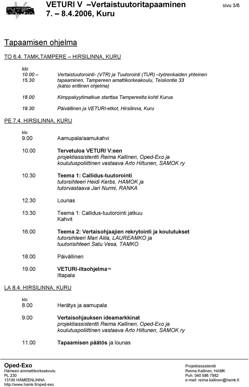 HIRSILINNA, KURU klo 9.00 Aamupala/aamukahvi 10.00 Tervetuloa VETURI V:een projektiassistentti Reima Kallinen, ja koulutuspoliittinen vastaava Arto Hiltunen, SAMOK ry 10.