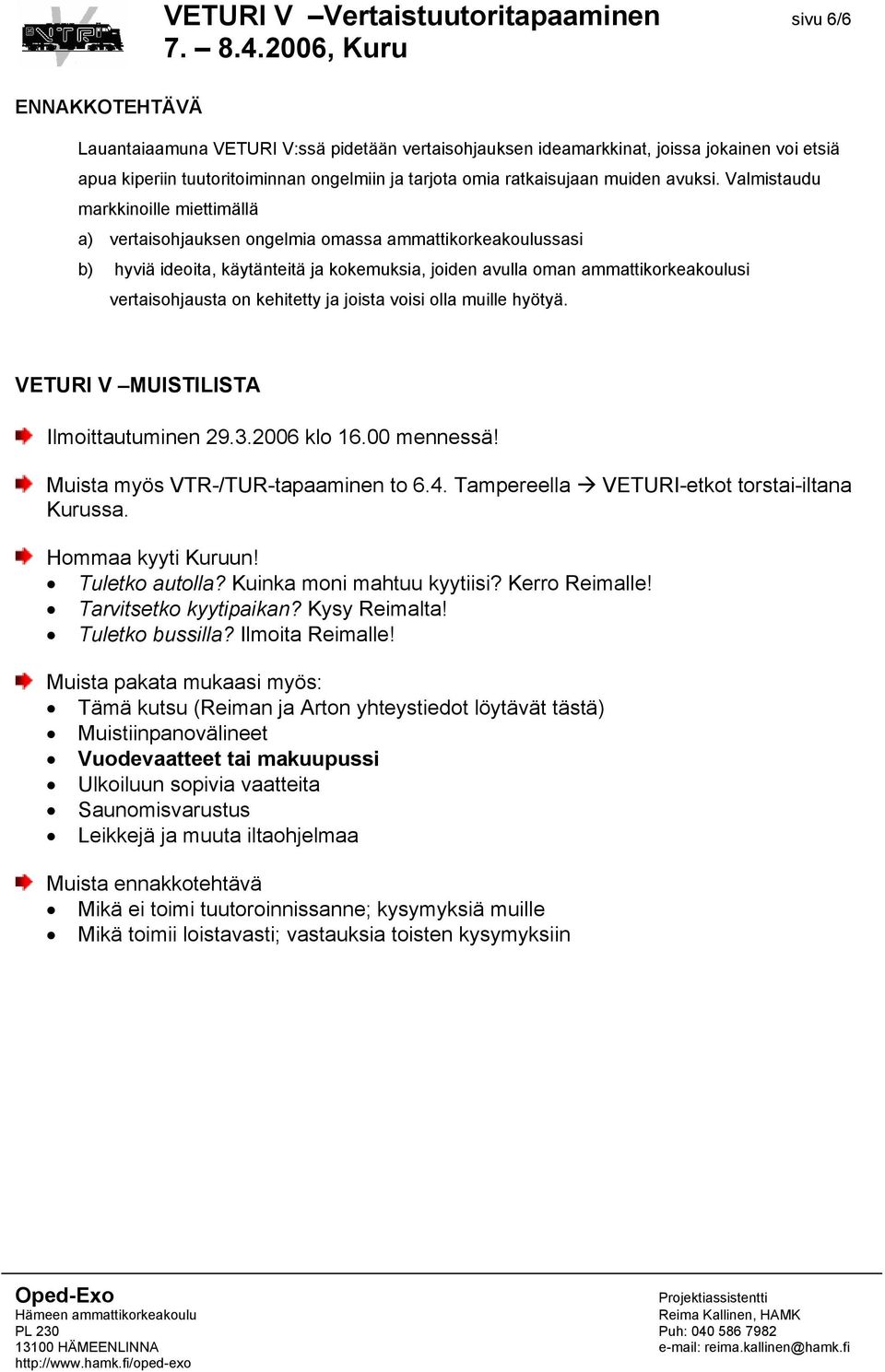 Valmistaudu markkinoille miettimällä a) vertaisohjauksen ongelmia omassa ammattikorkeakoulussasi b) hyviä ideoita, käytänteitä ja kokemuksia, joiden avulla oman ammattikorkeakoulusi vertaisohjausta