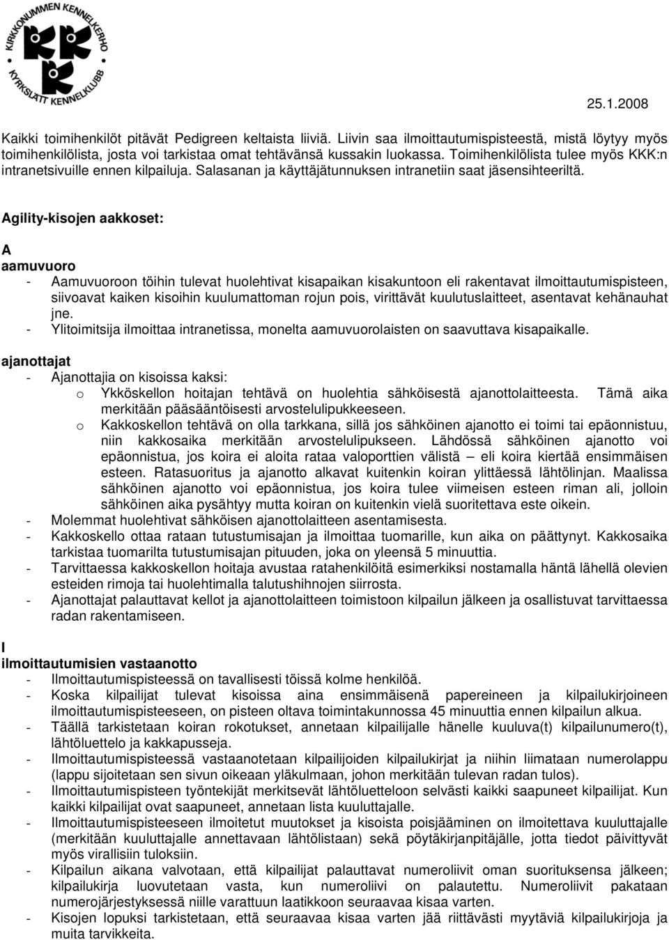 Agility-kisojen aakkoset: A aamuvuoro - Aamuvuoroon töihin tulevat huolehtivat kisapaikan kisakuntoon eli rakentavat ilmoittautumispisteen, siivoavat kaiken kisoihin kuulumattoman rojun pois,