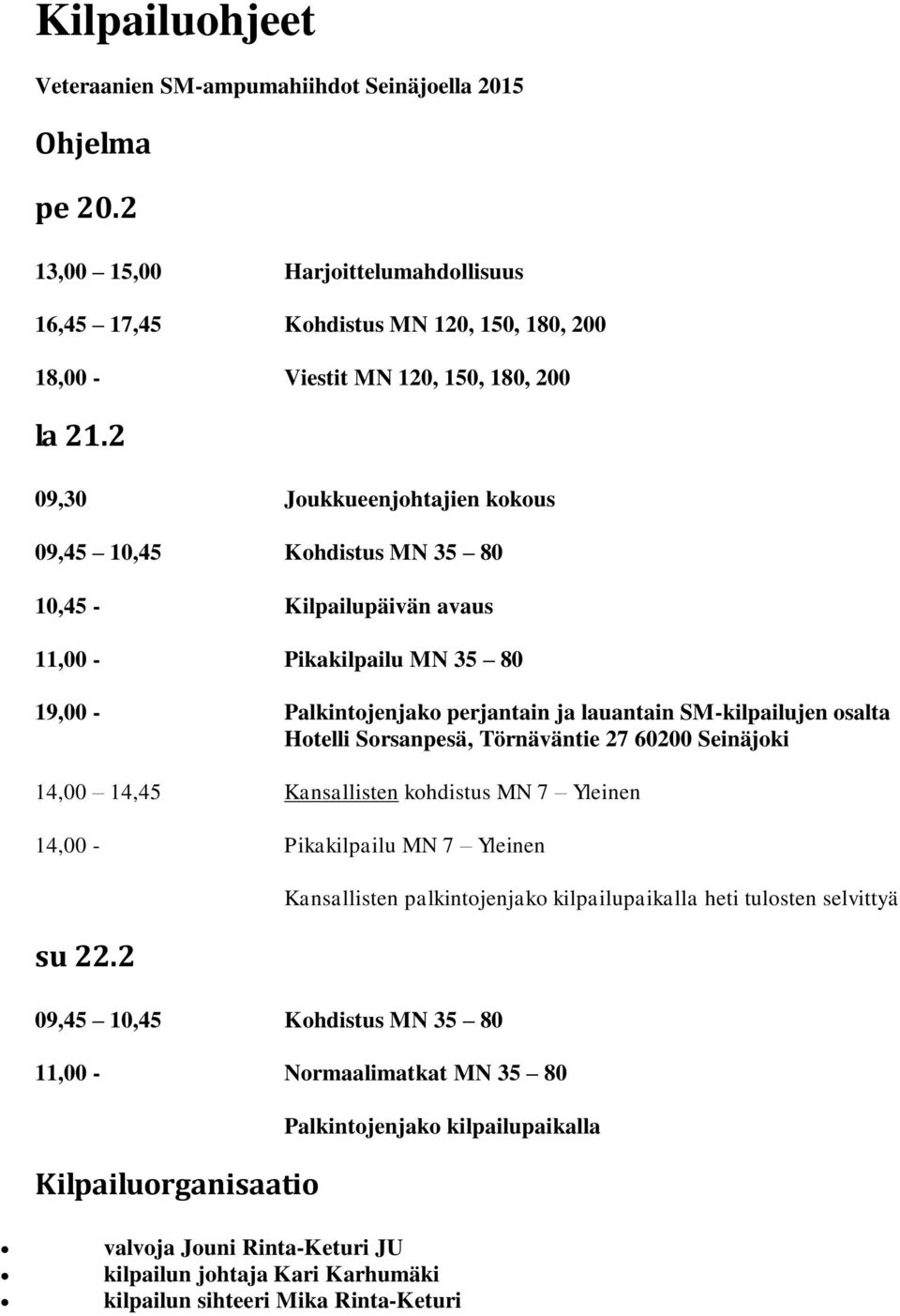 2 09,30 Joukkueenjohtajien kokous 09,45 10,45 Kohdistus MN 35 80 10,45 - Kilpailupäivän avaus 11,00 - Pikakilpailu MN 35 80 19,00 - Palkintojenjako perjantain ja lauantain SM-kilpailujen osalta