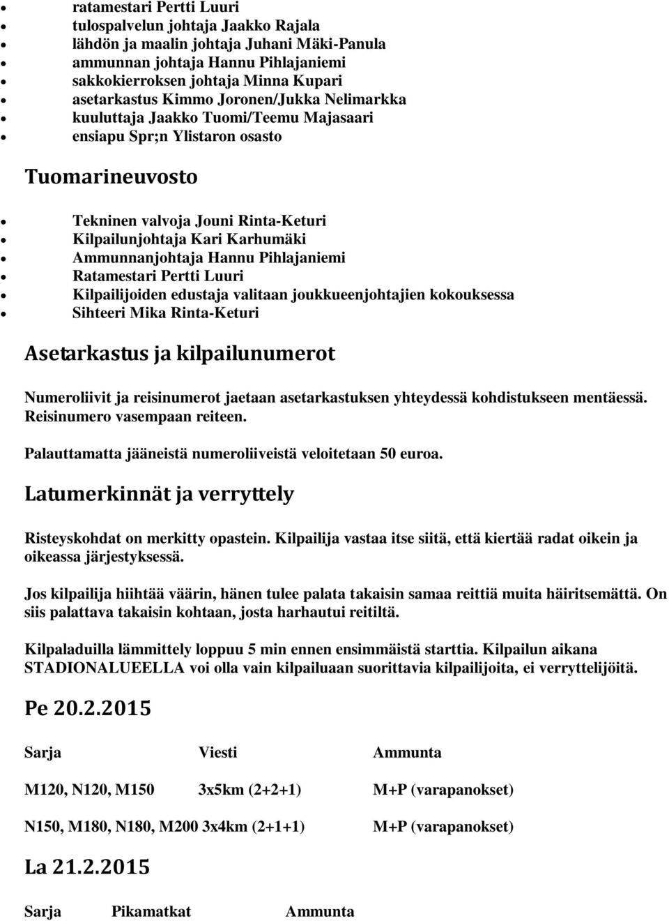 Hannu Pihlajaniemi Ratamestari Pertti Luuri Kilpailijoiden edustaja valitaan joukkueenjohtajien kokouksessa Sihteeri Mika Rinta-Keturi Asetarkastus ja kilpailunumerot Numeroliivit ja reisinumerot