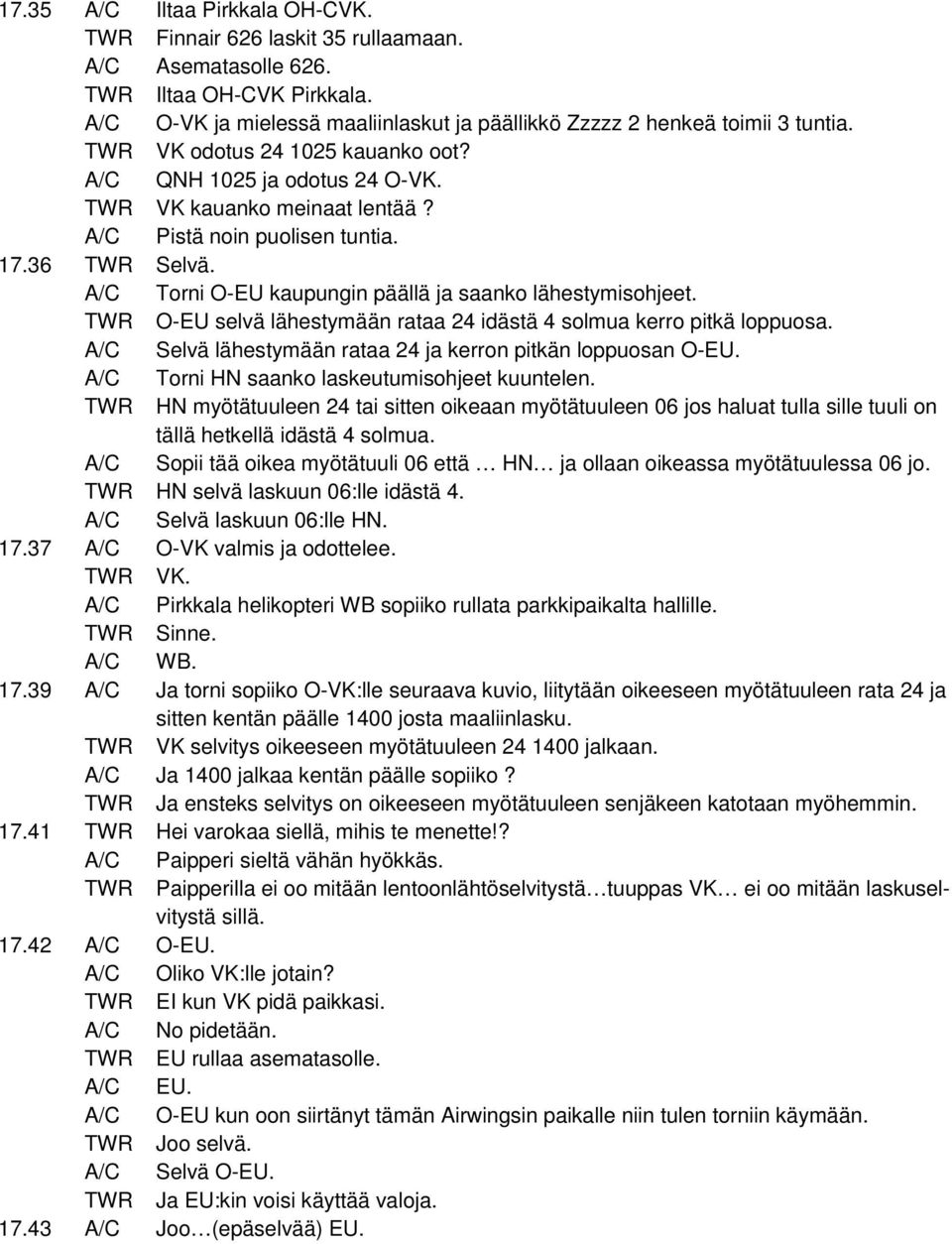 A/C Torni O-EU kaupungin päällä ja saanko lähestymisohjeet. TWR O-EU selvä lähestymään rataa 24 idästä 4 solmua kerro pitkä loppuosa. A/C Selvä lähestymään rataa 24 ja kerron pitkän loppuosan O-EU.