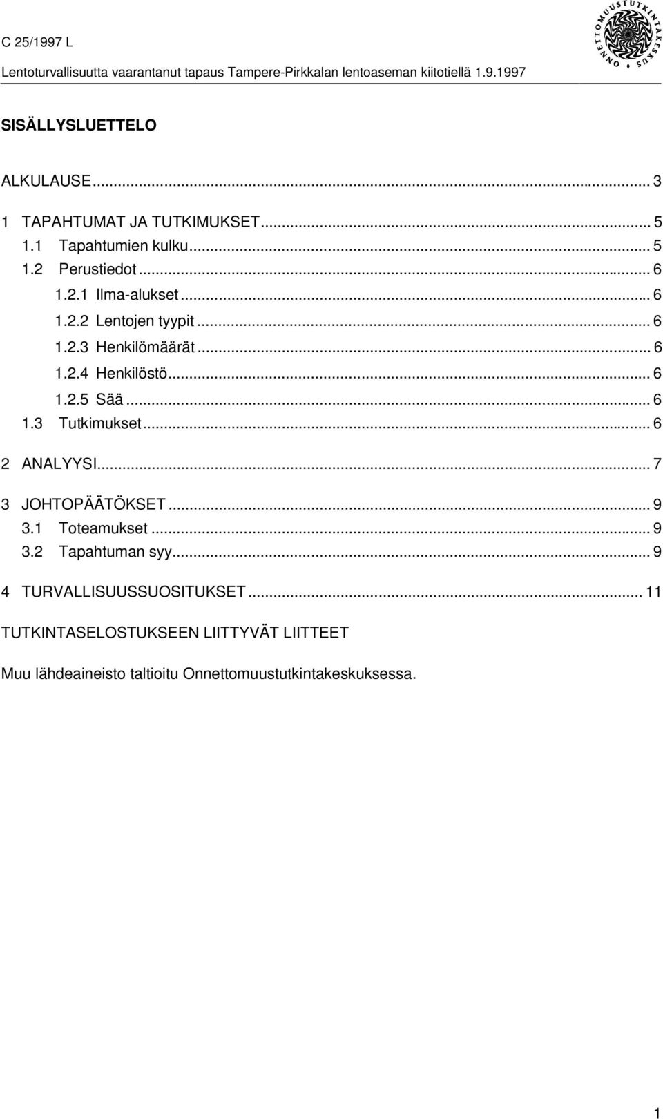 .. 6 2 ANALYYSI... 7 3 JOHTOPÄÄTÖKSET... 9 3.1 Toteamukset... 9 3.2 Tapahtuman syy... 9 4 TURVALLISUUSSUOSITUKSET.