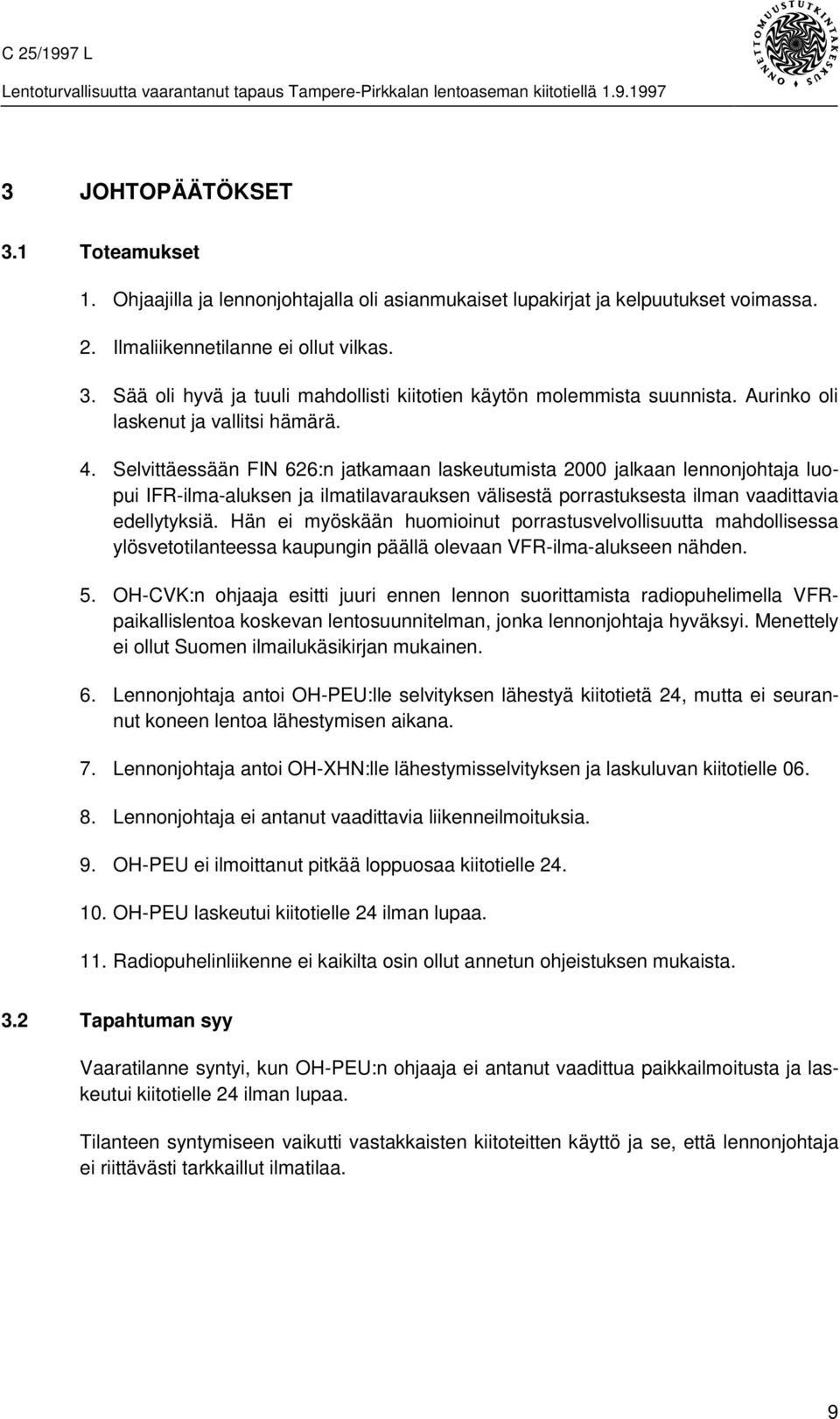 Selvittäessään FIN 626:n jatkamaan laskeutumista 2000 jalkaan lennonjohtaja luopui IFR-ilma-aluksen ja ilmatilavarauksen välisestä porrastuksesta ilman vaadittavia edellytyksiä.