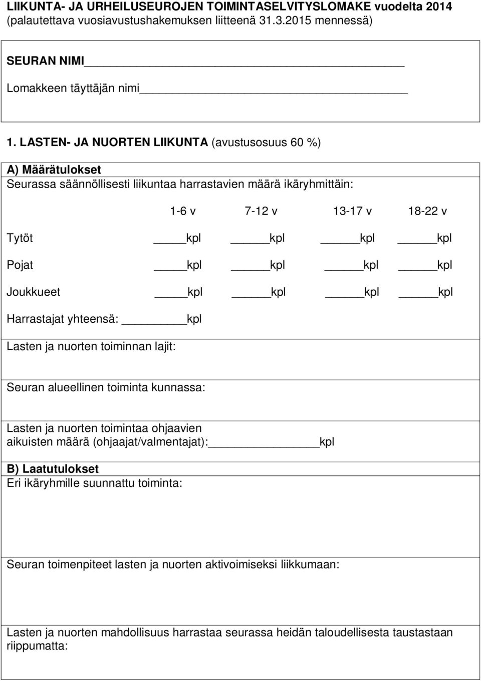 kpl kpl Joukkueet kpl kpl kpl kpl Harrastajat yhteensä: kpl Lasten ja nuorten toiminnan lajit: Seuran alueellinen toiminta kunnassa: Lasten ja nuorten toimintaa ohjaavien aikuisten määrä