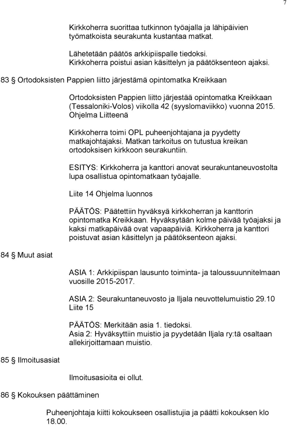 83 Ortodoksisten Pappien liitto järjestämä opintomatka Kreikkaan 84 Muut asiat 85 Ilmoitusasiat 86 Kokouksen päättäminen Ortodoksisten Pappien liitto järjestää opintomatka Kreikkaan