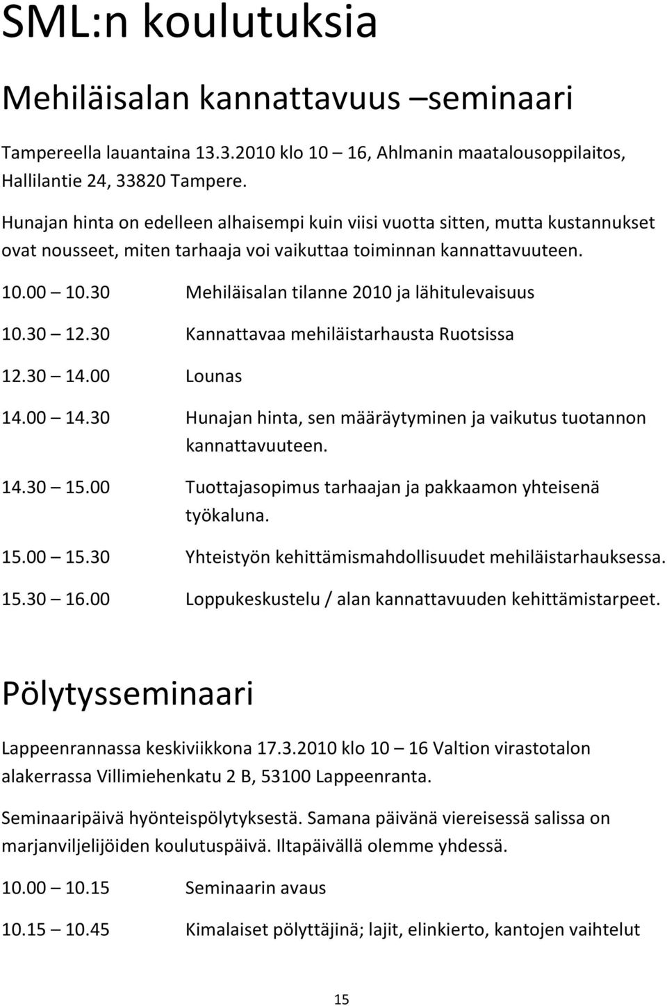 30 Mehiläisalan tilanne 2010 ja lähitulevaisuus 10.30 12.30 Kannattavaa mehiläistarhausta Ruotsissa 12.30 14.00 Lounas 14.00 14.