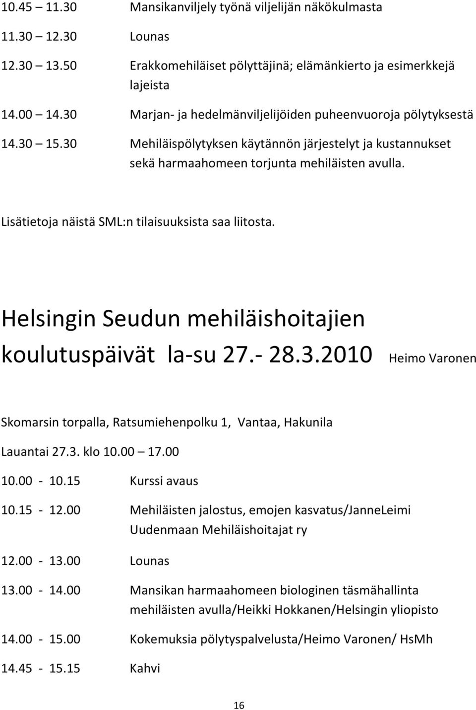 Lisätietoja näistä SML:n tilaisuuksista saa liitosta. Helsingin Seudun mehiläishoitajien koulutuspäivät la-su 27.- 28.3.