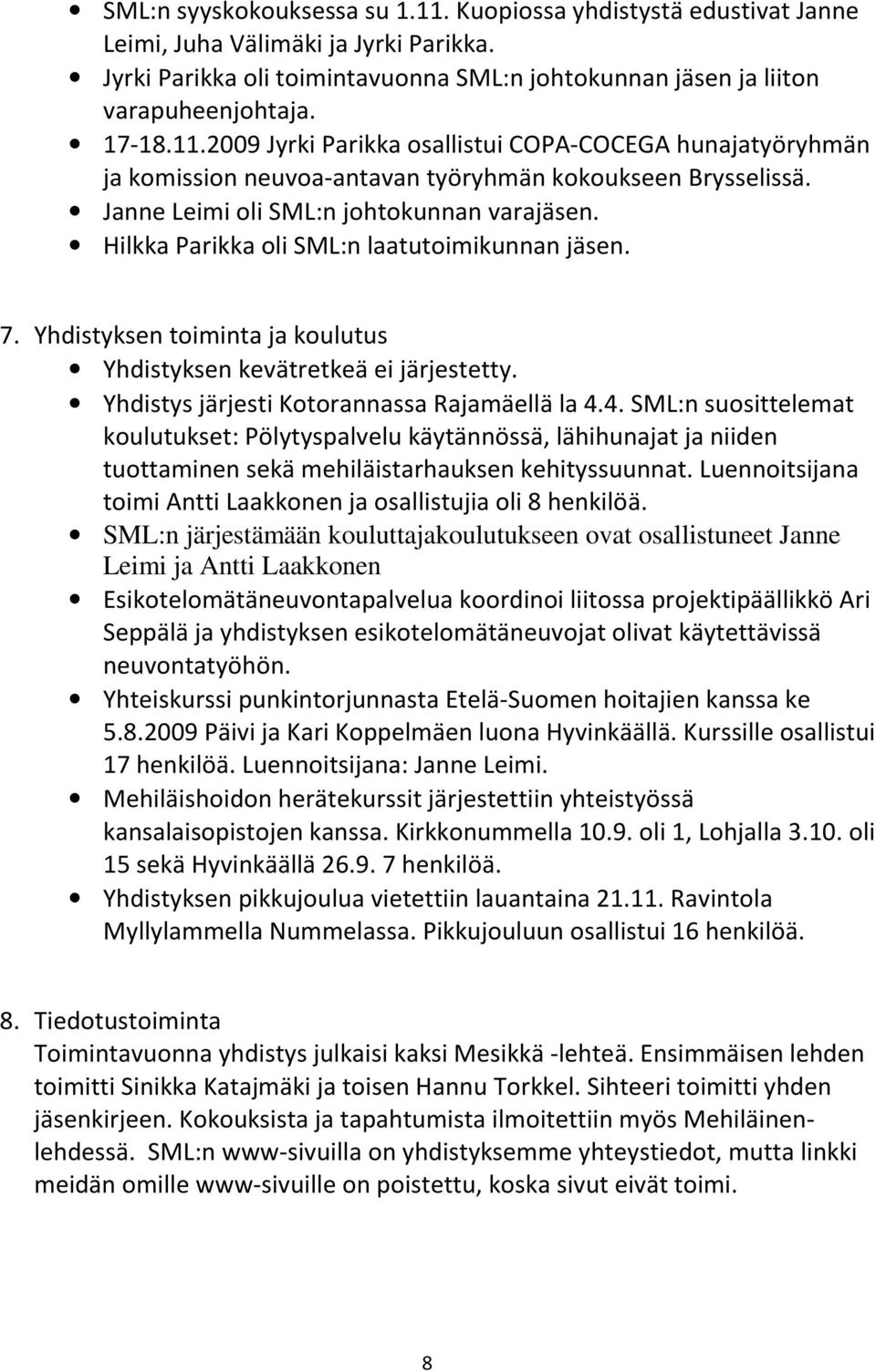 Hilkka Parikka oli SML:n laatutoimikunnan jäsen. 7. Yhdistyksen toiminta ja koulutus Yhdistyksen kevätretkeä ei järjestetty. Yhdistys järjesti Kotorannassa Rajamäellä la 4.