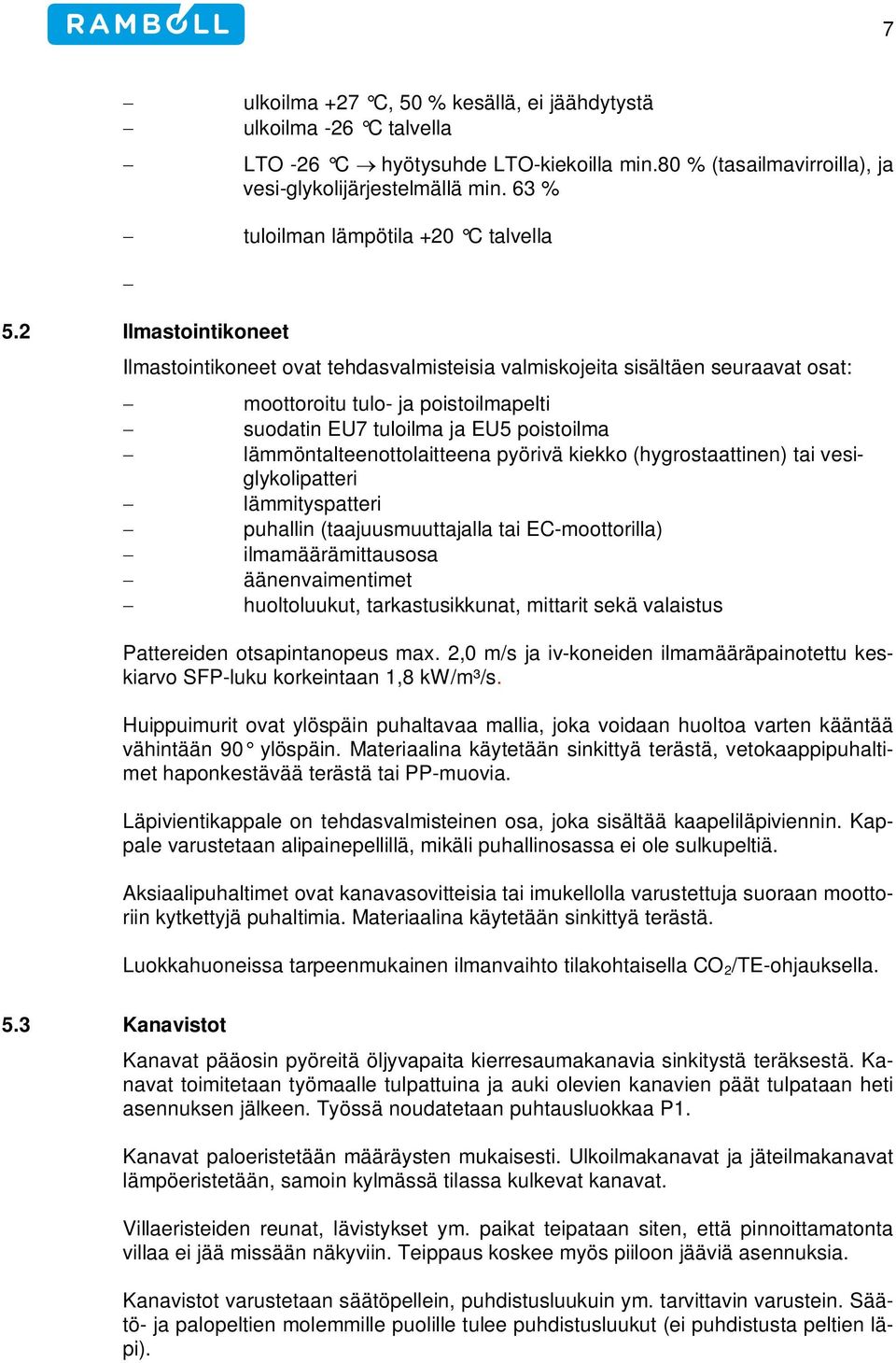 2 Ilmastointikoneet Ilmastointikoneet ovat tehdasvalmisteisia valmiskojeita sisältäen seuraavat osat: - moottoroitu tulo- ja poistoilmapelti - suodatin EU7 tuloilma ja EU5 poistoilma -