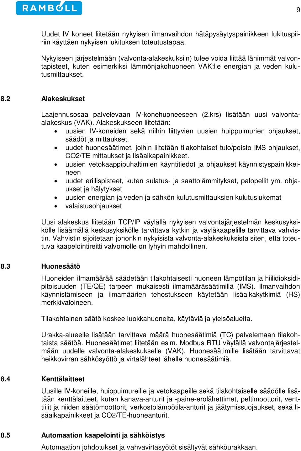 2 Alakeskukset Laajennusosaa palvelevaan IV-konehuoneeseen (2.krs) lisätään uusi valvontaalakeskus (VAK).