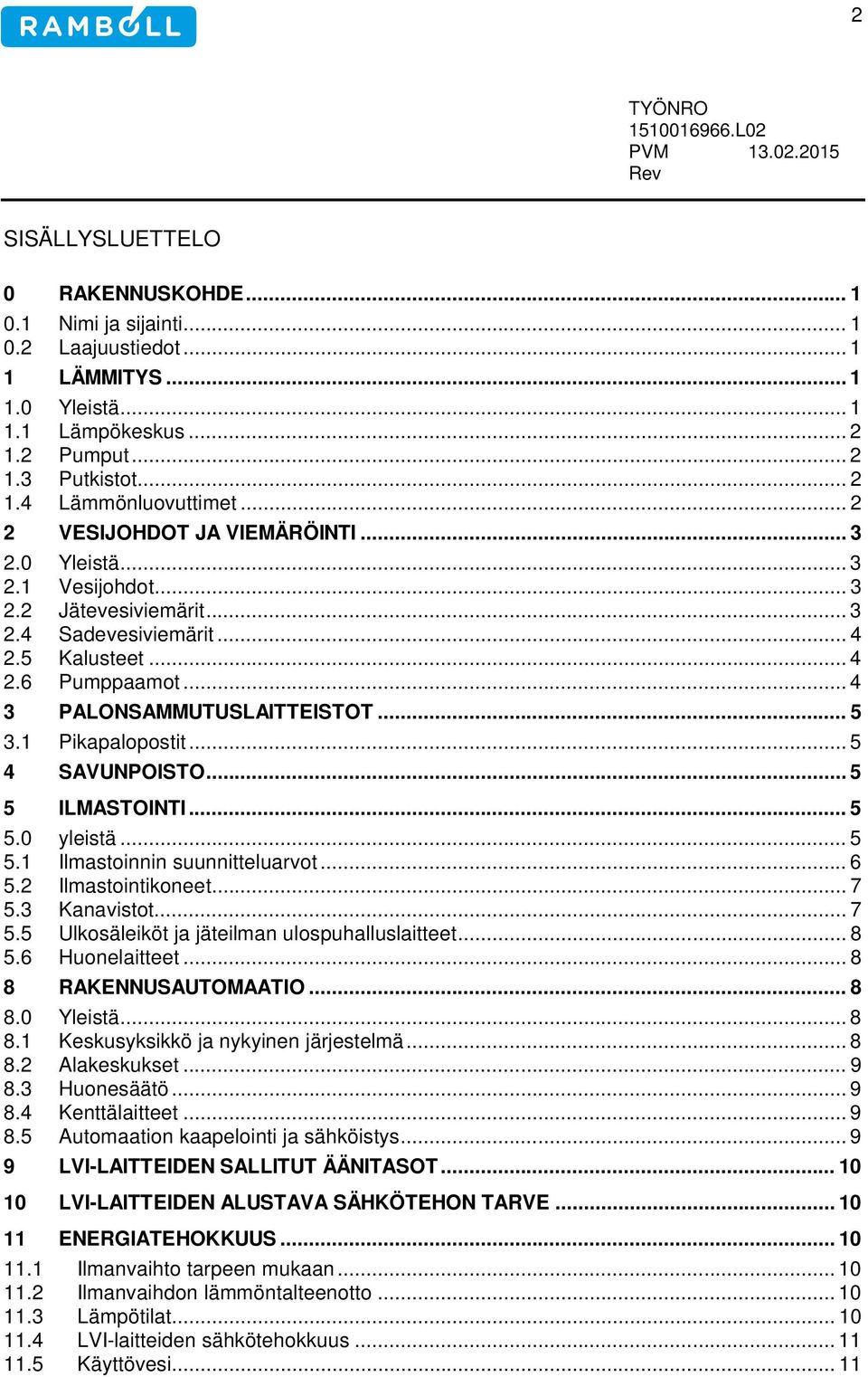 .. 4 3 PALONSAMMUTUSLAITTEISTOT... 5 3.1 Pikapalopostit... 5 4 SAVUNPOISTO... 5 5 ILMASTOINTI... 5 5.0 yleistä... 5 5.1 Ilmastoinnin suunnitteluarvot... 6 5.2 Ilmastointikoneet... 7 5.3 Kanavistot.