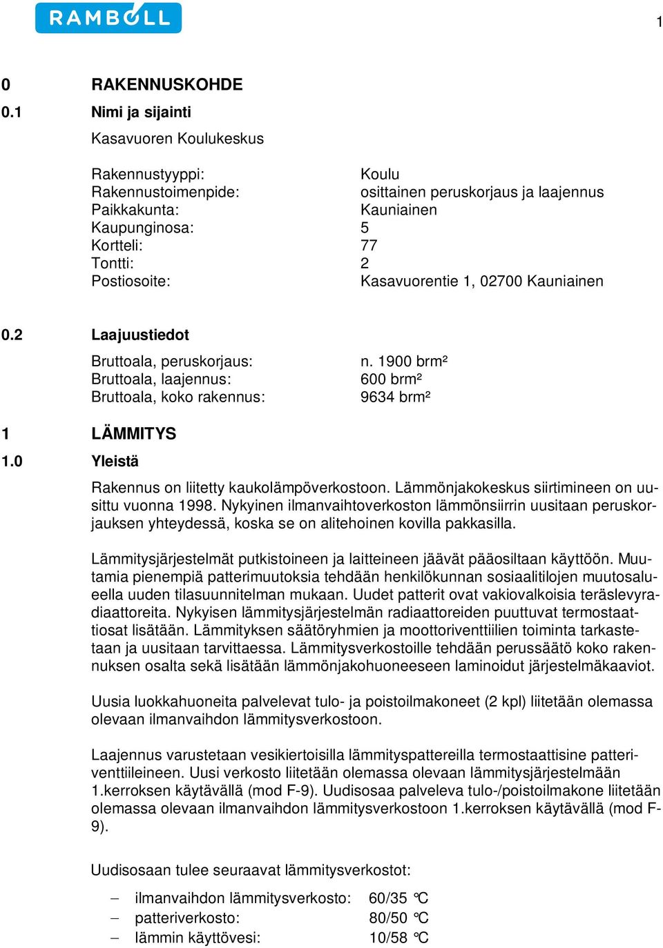 Kasavuorentie 1, 02700 Kauniainen 0.2 Laajuustiedot Bruttoala, peruskorjaus: Bruttoala, laajennus: Bruttoala, koko rakennus: n. 1900 brm² 600 brm² 9634 brm² 1 LÄMMITYS 1.