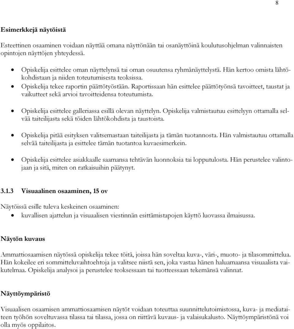 Raportissaan hän esittelee päättötyönsä tavoitteet, taustat ja vaikutteet sekä arvioi tavoitteidensa toteutumista. Opiskelija esittelee galleriassa esillä olevan näyttelyn.
