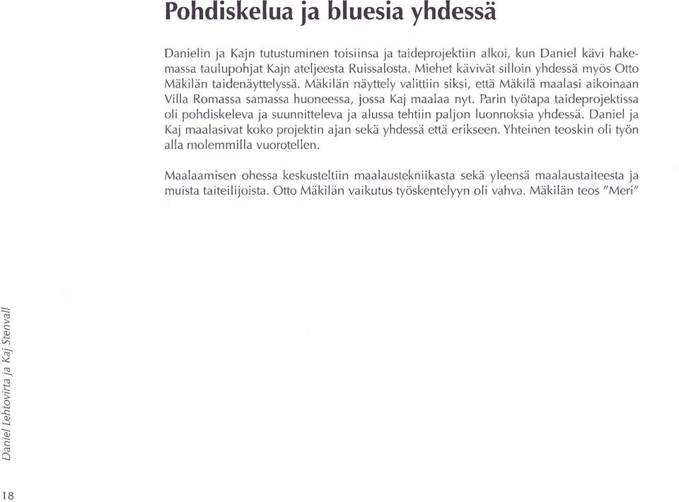 Prin tytp tideprjektiss li phdiskelev j suunnittelev j luss tehtiin pljn lunnksi yhdessd. Dniel j Kj mlsivt kk prjel<tin jn sekd yhdessd ettd erikseen.