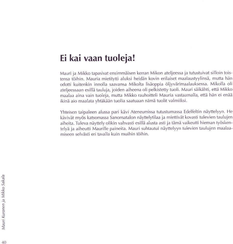 Muri sdikdhti, ettd Mikk ml in vin tulej, mutt Mikk ruhitteli Muri vstmll, ettd hdn ei endd ikind i mlt yhtiil<iiiin tuli stun ndmd tulit vlmiiksi.