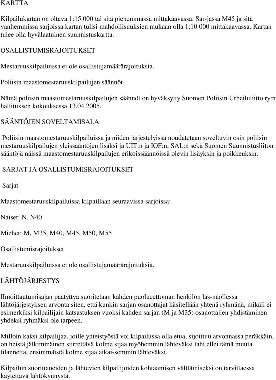 Poliisin maastomestaruuskilpailujen säännöt Nämä poliisin maastomestaruuskilpailujen säännöt on hyväksytty Suomen Poliisin Urheiluliitto ry:n hallituksen kokouksessa 13.04.2005.