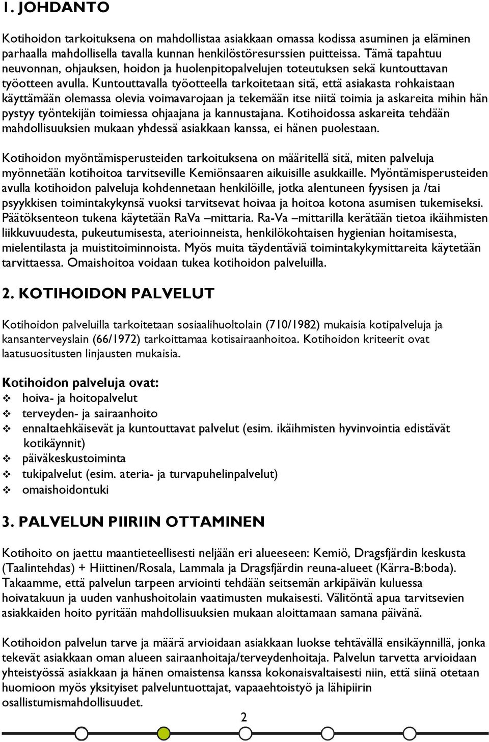 Kuntouttavalla työotteella tarkoitetaan sitä, että asiakasta rohkaistaan käyttämään olemassa olevia voimavarojaan ja tekemään itse niitä toimia ja askareita mihin hän pystyy työntekijän toimiessa