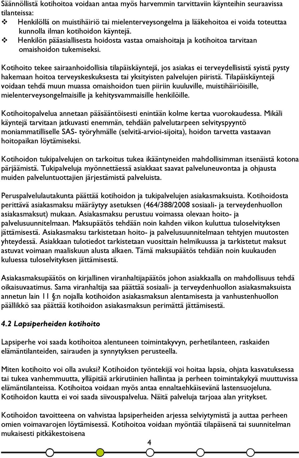 Kotihoito tekee sairaanhoidollisia tilapäiskäyntejä, jos asiakas ei terveydellisistä syistä pysty hakemaan hoitoa terveyskeskuksesta tai yksityisten palvelujen piiristä.