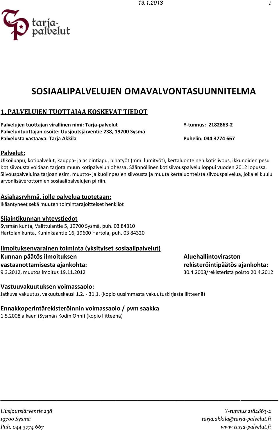 Akkila Puhelin: 044 3774 667 Palvelut: Ulkoiluapu, kotipalvelut, kauppa- ja asiointiapu, pihatyöt (mm.