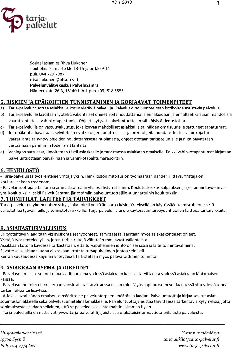 55. 5. RISKIEN JA EPÄKOHTIEN TUNNISTAMINEN JA KORJAAVAT TOIMENPITEET a) Tarja-palvelut tuottaa asiakkaille kotiin vietäviä palveluja. Palvelut ovat luonteeltaan kotihoitoa avustavia palveluja.