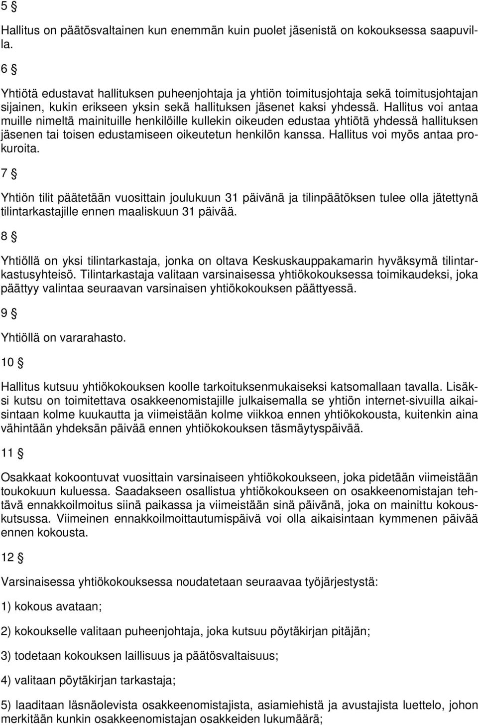 Hallitus voi antaa muille nimeltä mainituille henkilöille kullekin oikeuden edustaa yhtiötä yhdessä hallituksen jäsenen tai toisen edustamiseen oikeutetun henkilön kanssa.