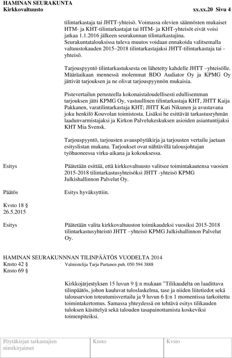 Tarjouspyyntö tilintarkastuksesta on lähetetty kahdelle JHTT yhteisölle. Määräaikaan mennessä molemmat BDO Audiator Oy ja KPMG Oy jättivät tarjouksen ja ne olivat tarjouspyynnön mukaisia.