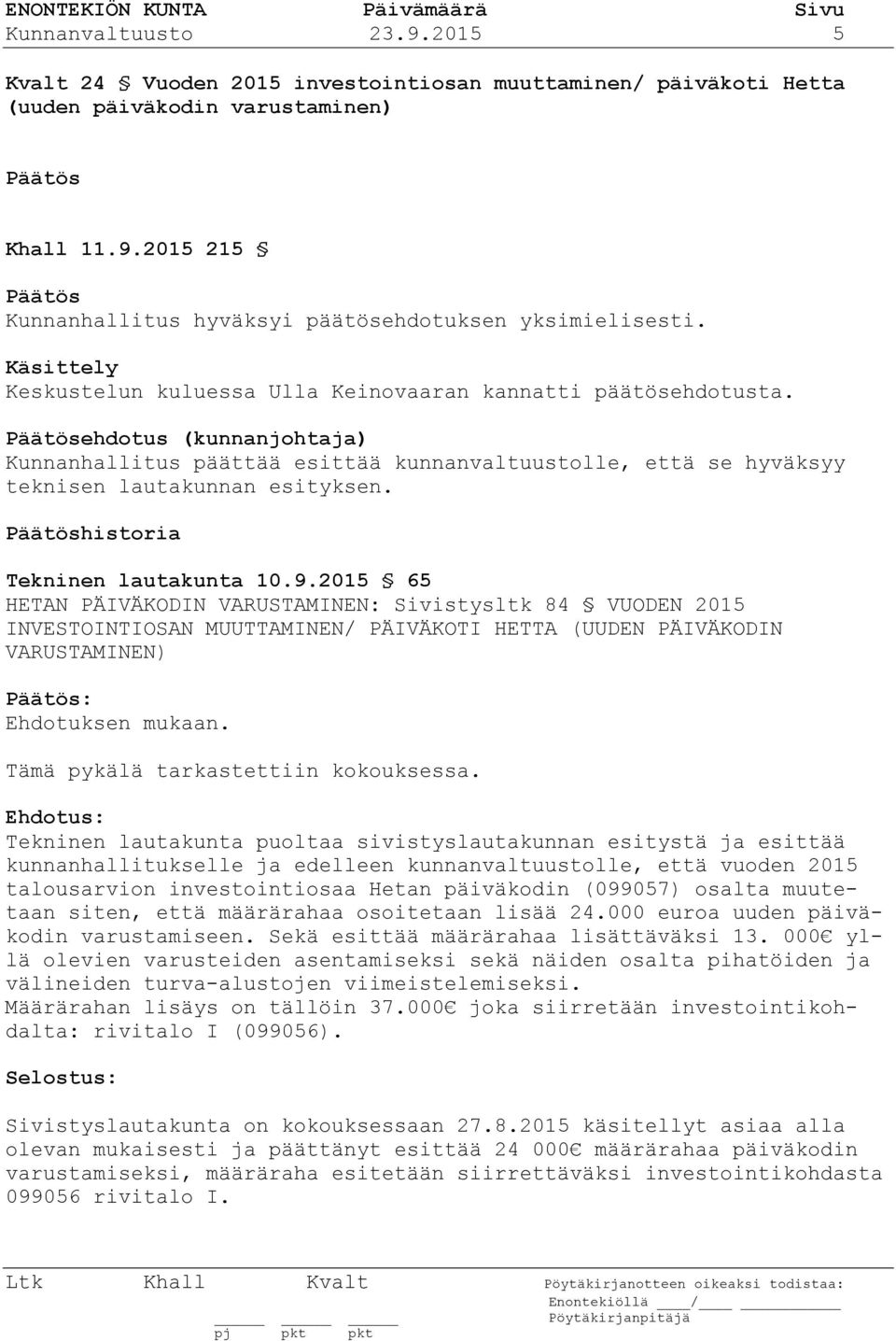 historia Tekninen lautakunta 10.9.2015 65 HETAN PÄIVÄKODIN VARUSTAMINEN: Sivistysltk 84 VUODEN 2015 INVESTOINTIOSAN MUUTTAMINEN/ PÄIVÄKOTI HETTA (UUDEN PÄIVÄKODIN VARUSTAMINEN) : Ehdotuksen mukaan.