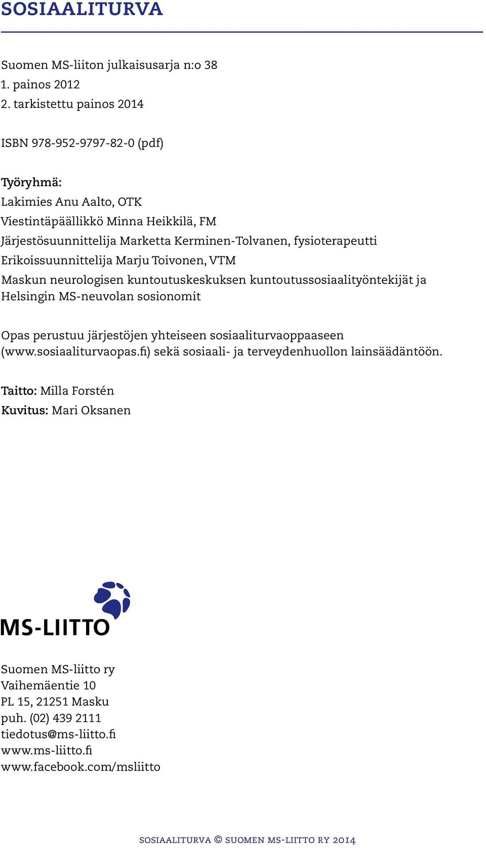 fysioterapeutti Erikoissuunnittelija Marju Toivonen, VTM Maskun neurologisen kuntoutuskeskuksen kuntoutussosiaalityöntekijät ja Helsingin MS-neuvolan sosionomit Opas perustuu