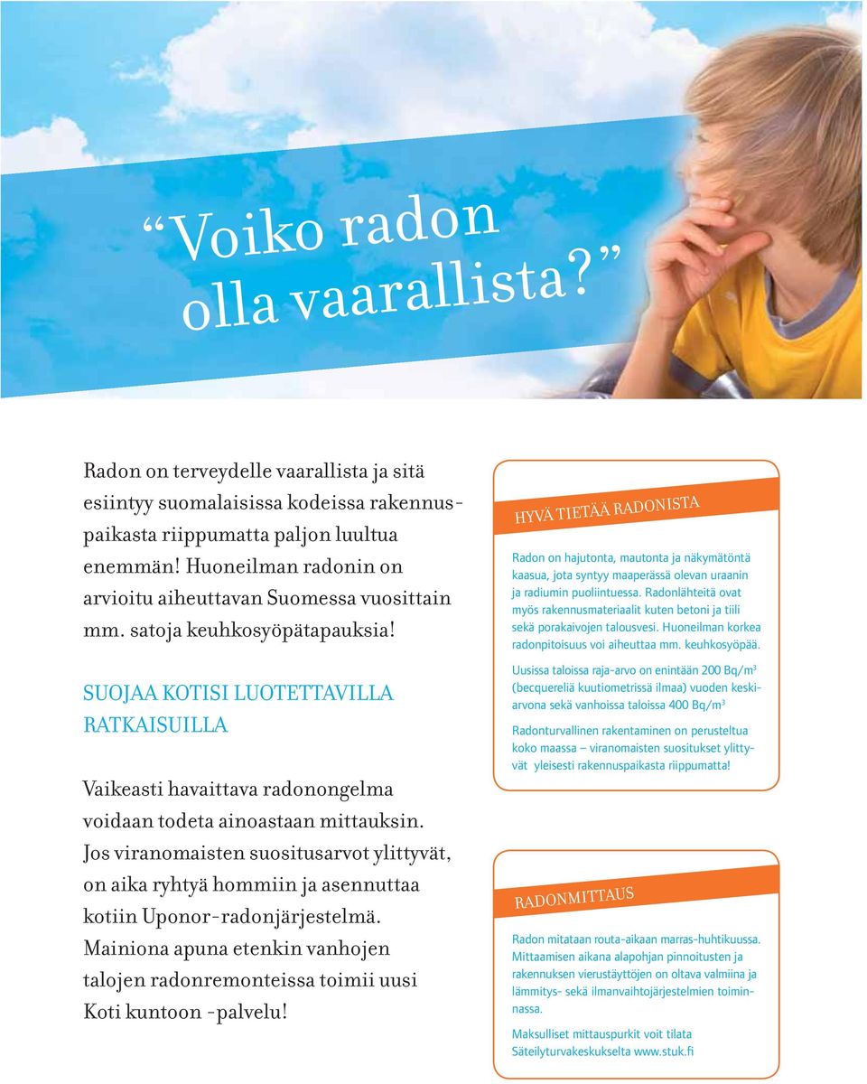 SUOJAA KOTISI LUOTETTAVILLA RATKAISUILLA Vaikeasti havaittava radonongelma voidaan todeta ainoastaan mittauksin.