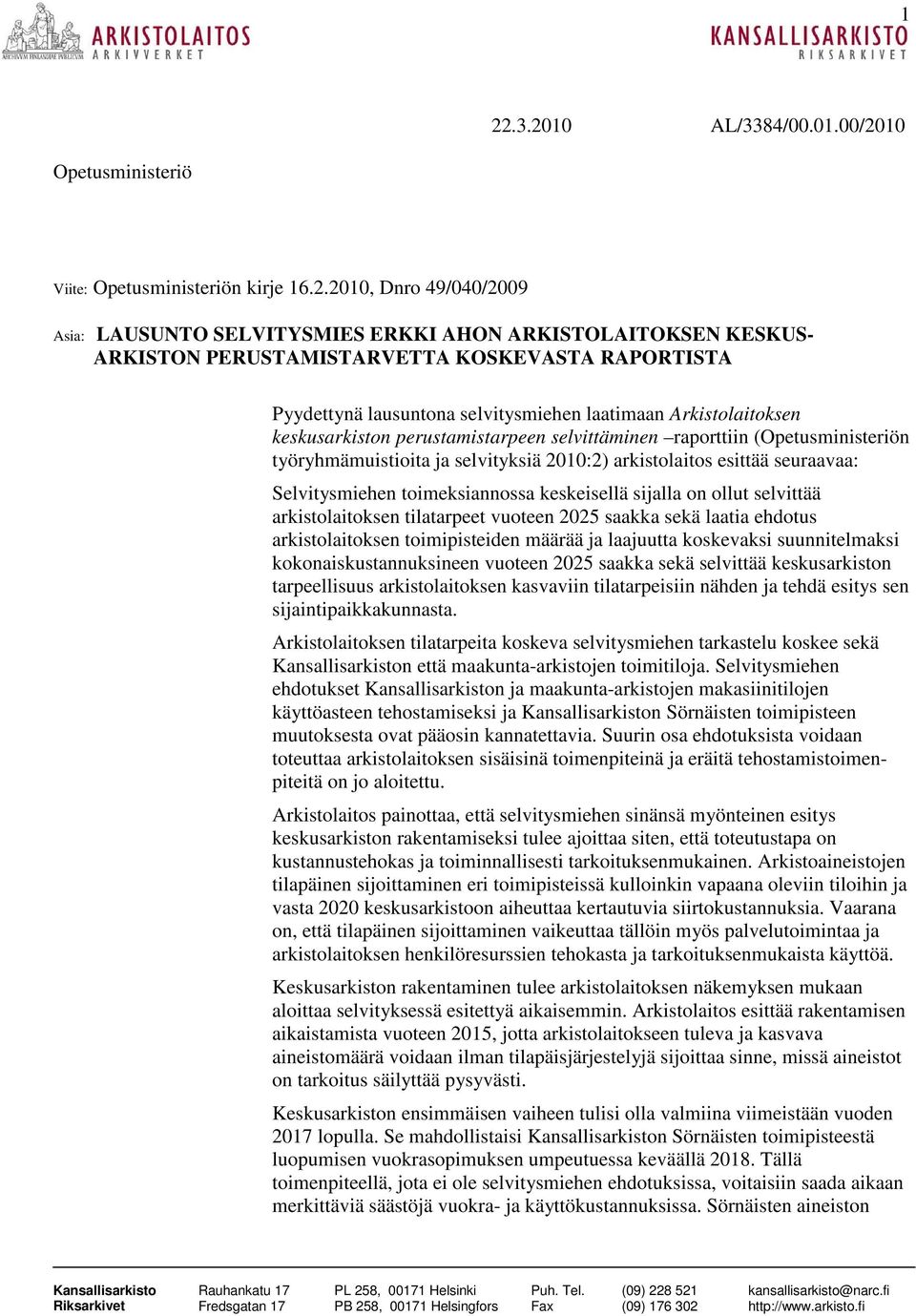 työryhmämuistioita ja selvityksiä 2010:2) arkistolaitos esittää seuraavaa: Selvitysmiehen toimeksiannossa keskeisellä sijalla on ollut selvittää arkistolaitoksen tilatarpeet vuoteen 2025 saakka sekä