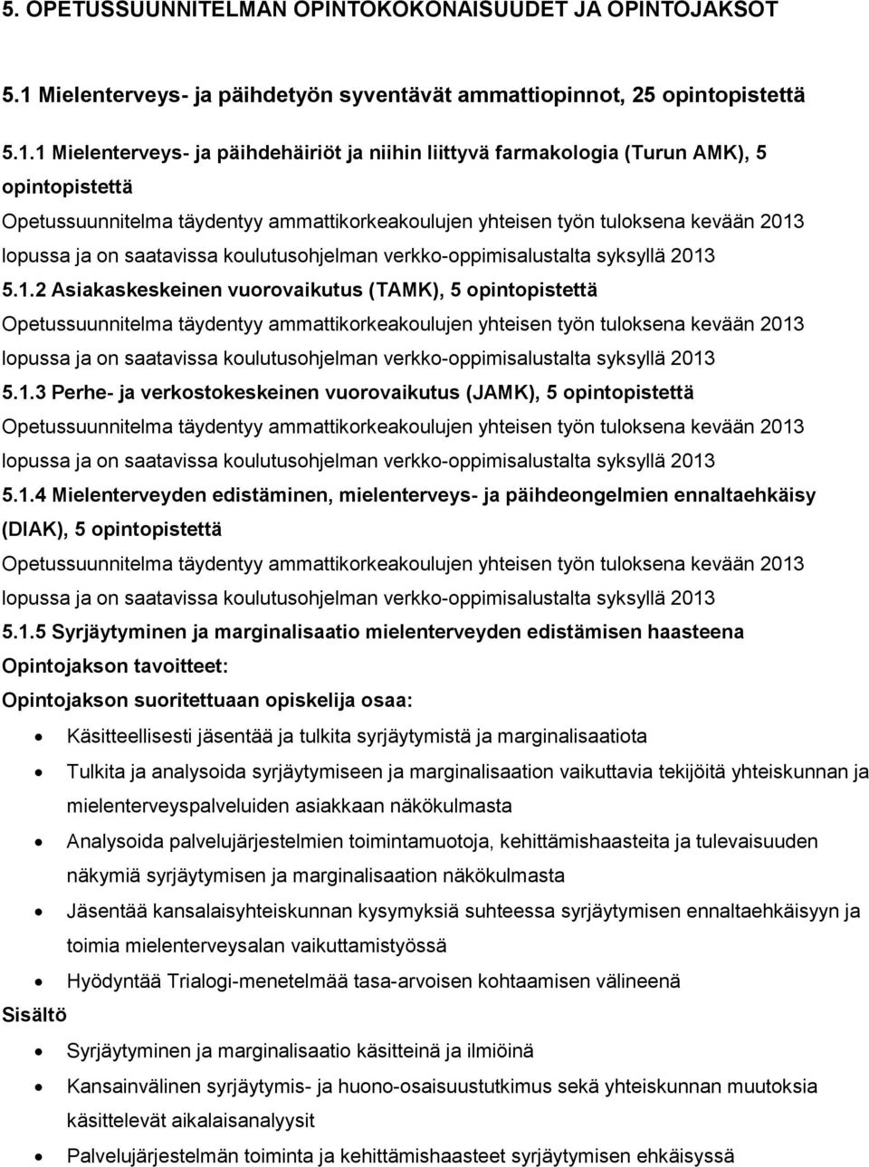 1 Mielenterveys- ja päihdehäiriöt ja niihin liittyvä farmakologia (Turun AMK), 5 opintopistettä Opetussuunnitelma täydentyy ammattikorkeakoulujen yhteisen työn tuloksena kevään 2013 lopussa ja on