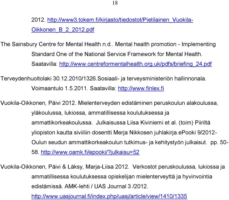 finlex.fi Vuokila-Oikkonen, Päivi 2012. Mielenterveyden edistäminen peruskoulun alakoulussa, yläkoulussa, lukiossa, ammatillisessa koulutuksessa ja ammattikorkeakoulussa.