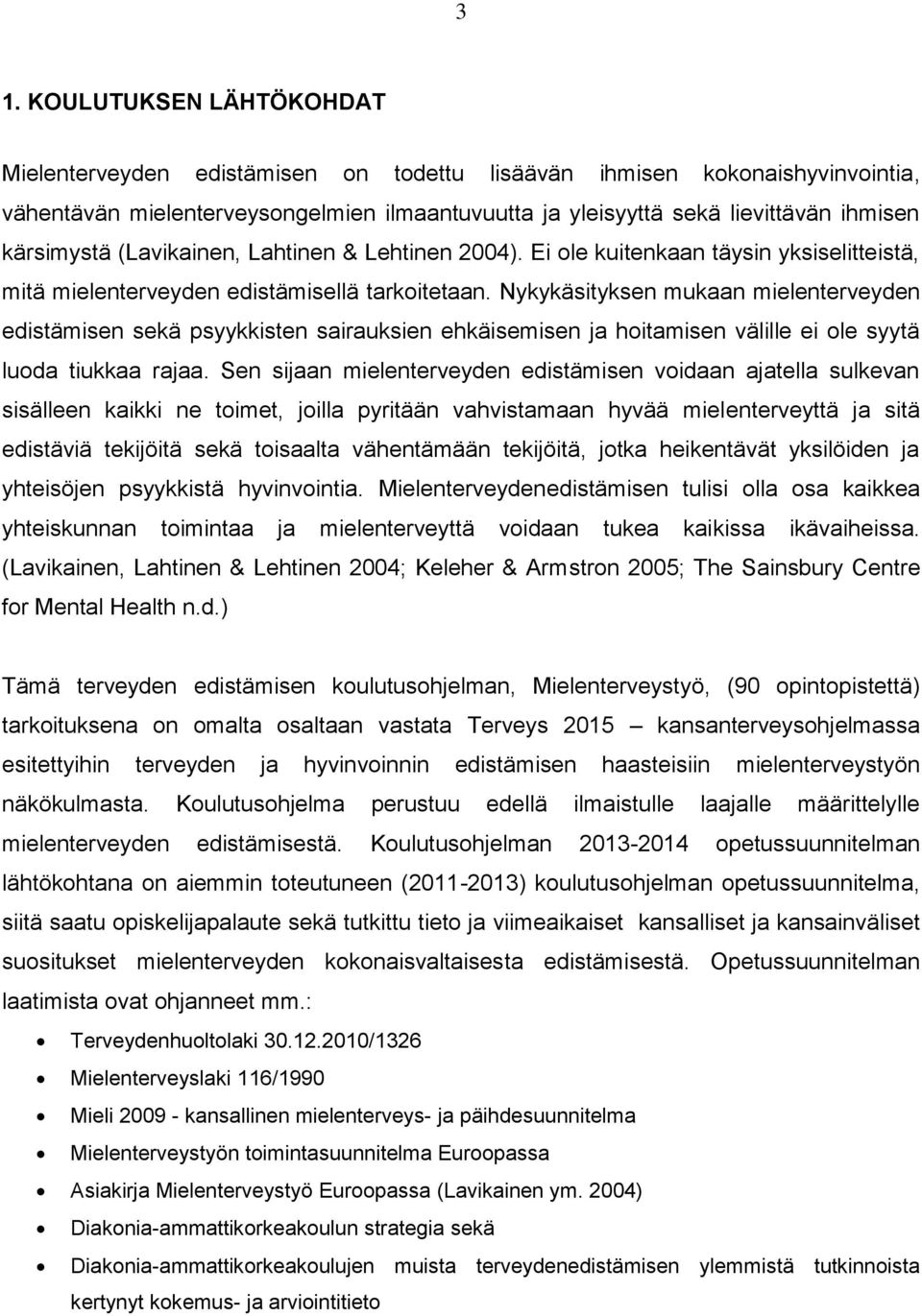 Nykykäsityksen mukaan mielenterveyden edistämisen sekä psyykkisten sairauksien ehkäisemisen ja hoitamisen välille ei ole syytä luoda tiukkaa rajaa.