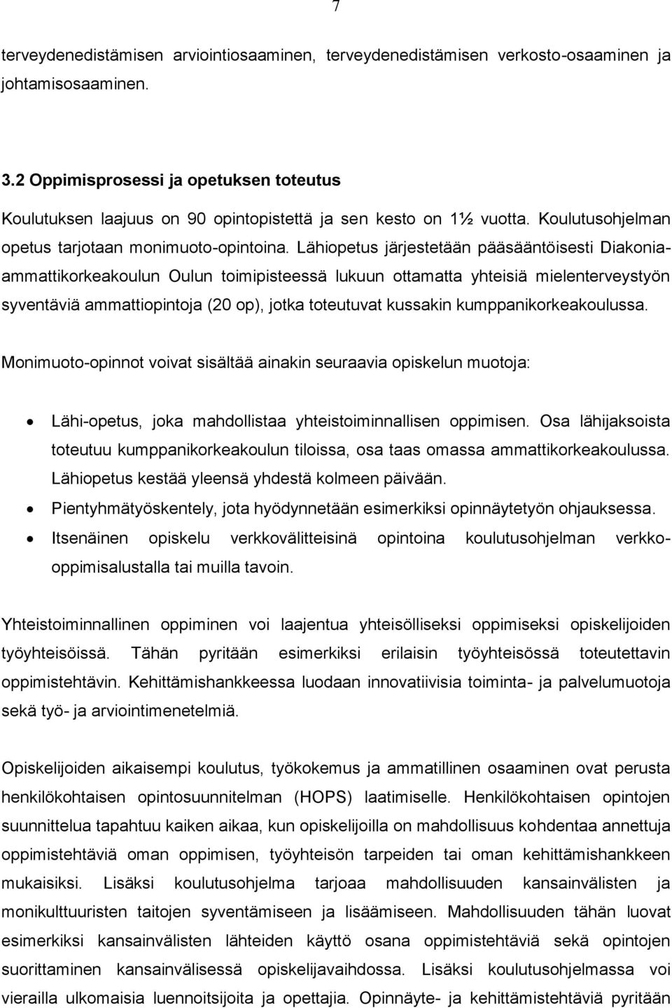Lähiopetus järjestetään pääsääntöisesti Diakoniaammattikorkeakoulun Oulun toimipisteessä lukuun ottamatta yhteisiä mielenterveystyön syventäviä ammattiopintoja (20 op), jotka toteutuvat kussakin