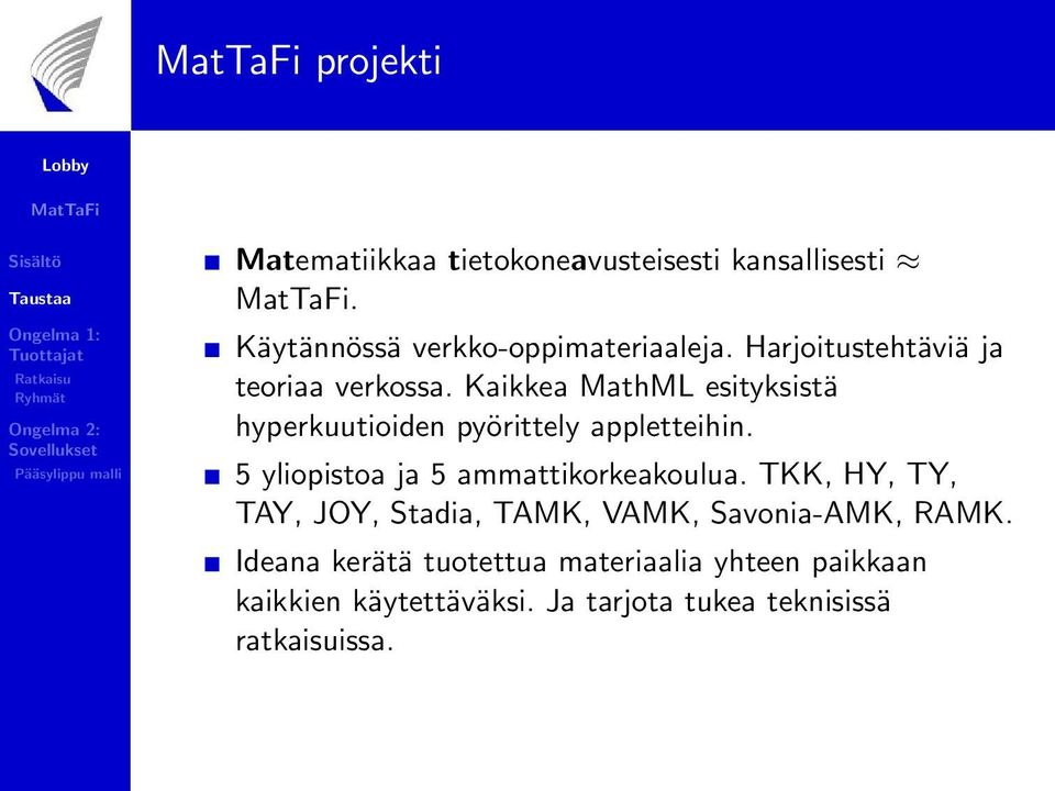 5 yliopistoa ja 5 ammattikorkeakoulua. TKK, HY, TY, TAY, JOY, Stadia, TAMK, VAMK, Savonia-AMK, RAMK.