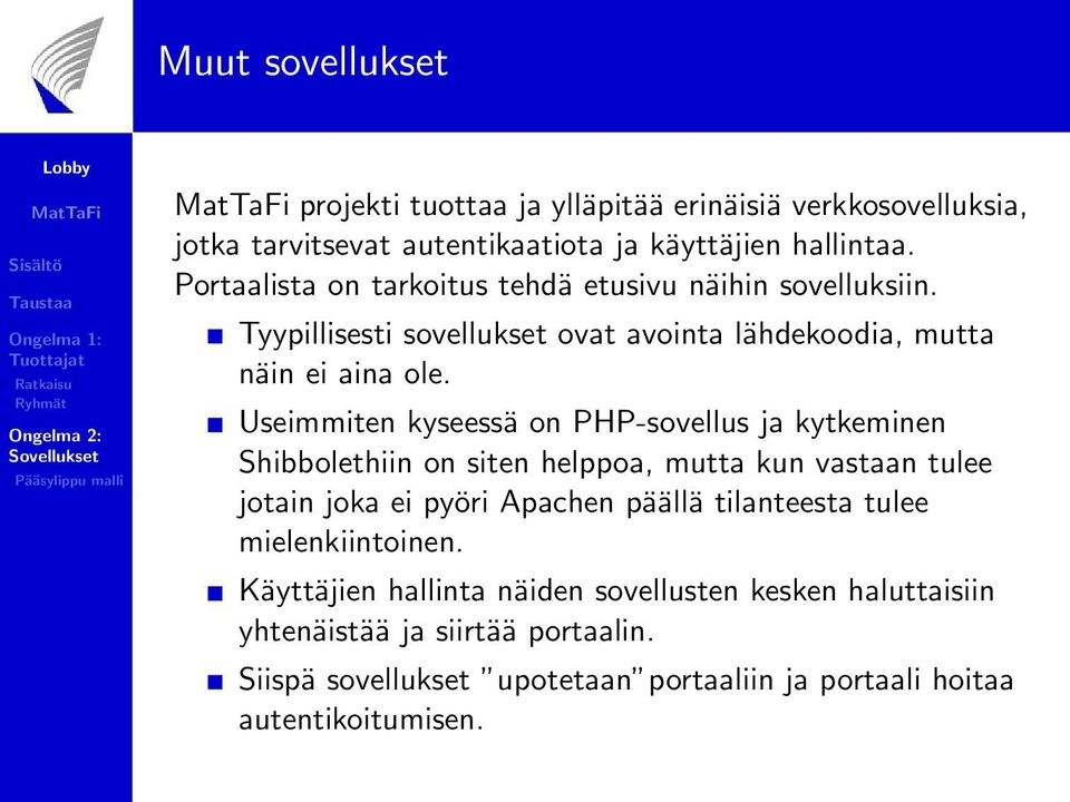 Useimmiten kyseessä on PHP-sovellus ja kytkeminen Shibbolethiin on siten helppoa, mutta kun vastaan tulee jotain joka ei pyöri Apachen päällä tilanteesta