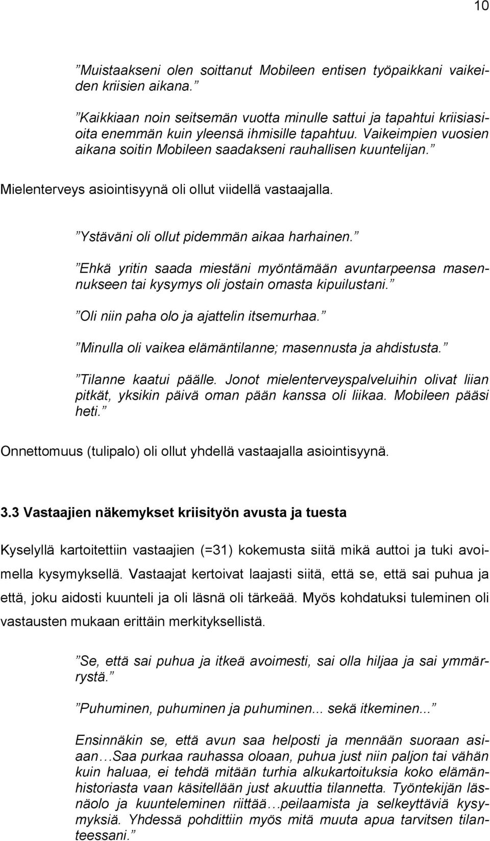 Ehkä yritin saada miestäni myöntämään avuntarpeensa masennukseen tai kysymys oli jostain omasta kipuilustani. Oli niin paha olo ja ajattelin itsemurhaa.