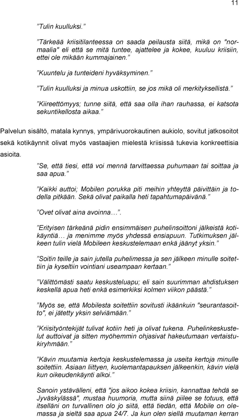 Palvelun sisältö, matala kynnys, ympärivuorokautinen aukiolo, sovitut jatkosoitot sekä kotikäynnit olivat myös vastaajien mielestä kriisissä tukevia konkreettisia asioita.