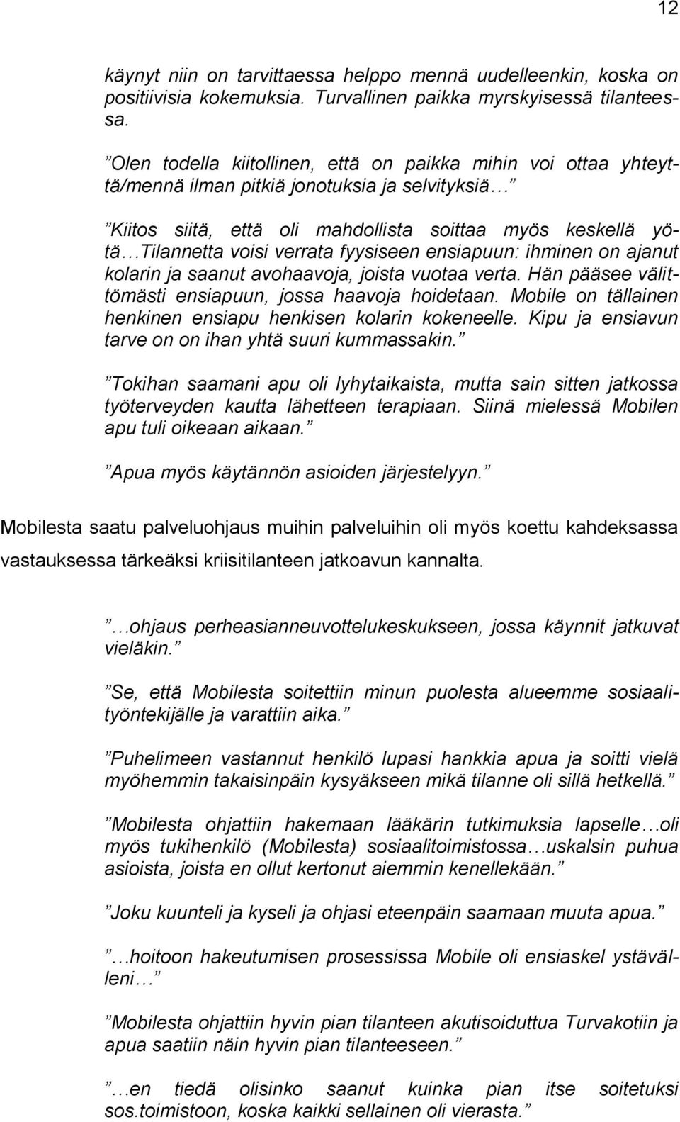 fyysiseen ensiapuun: ihminen on ajanut kolarin ja saanut avohaavoja, joista vuotaa verta. Hän pääsee välittömästi ensiapuun, jossa haavoja hoidetaan.