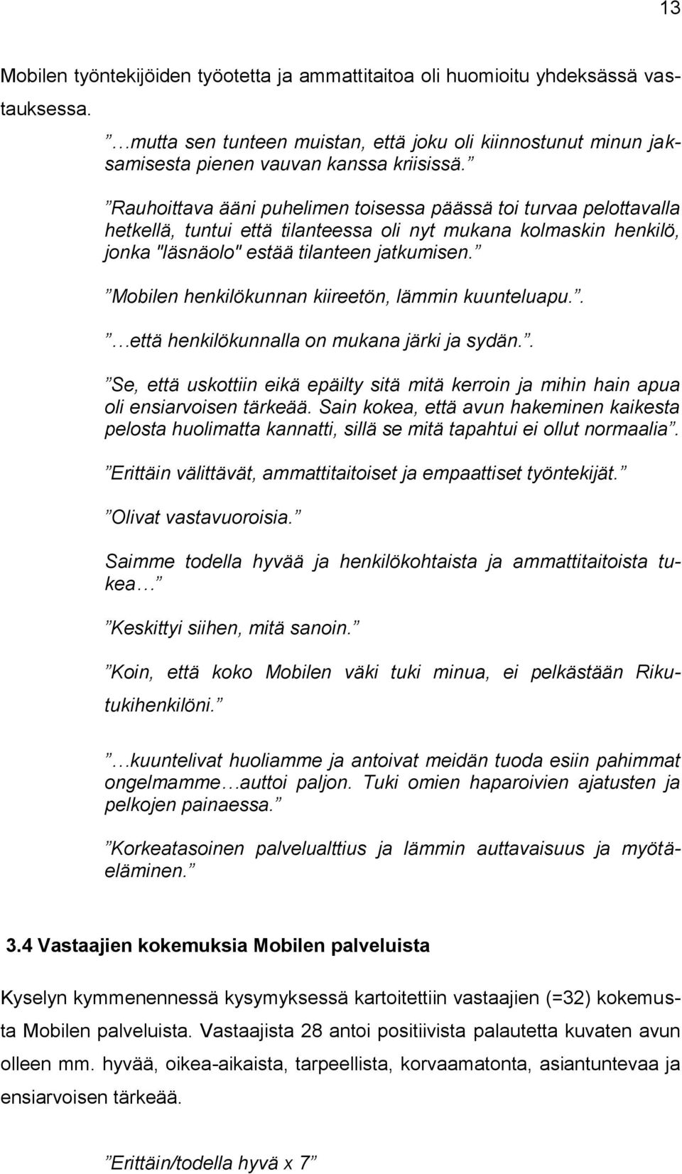 Mobilen henkilökunnan kiireetön, lämmin kuunteluapu.. että henkilökunnalla on mukana järki ja sydän.. Se, että uskottiin eikä epäilty sitä mitä kerroin ja mihin hain apua oli ensiarvoisen tärkeää.