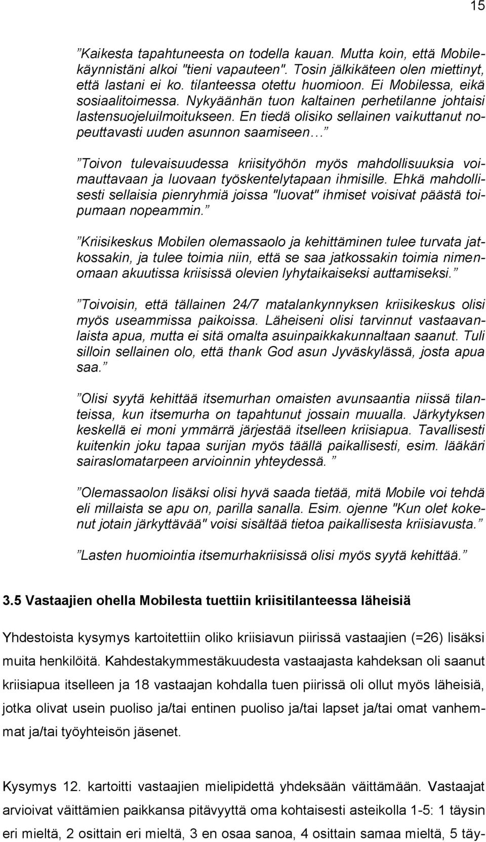 En tiedä olisiko sellainen vaikuttanut nopeuttavasti uuden asunnon saamiseen Toivon tulevaisuudessa kriisityöhön myös mahdollisuuksia voimauttavaan ja luovaan työskentelytapaan ihmisille.