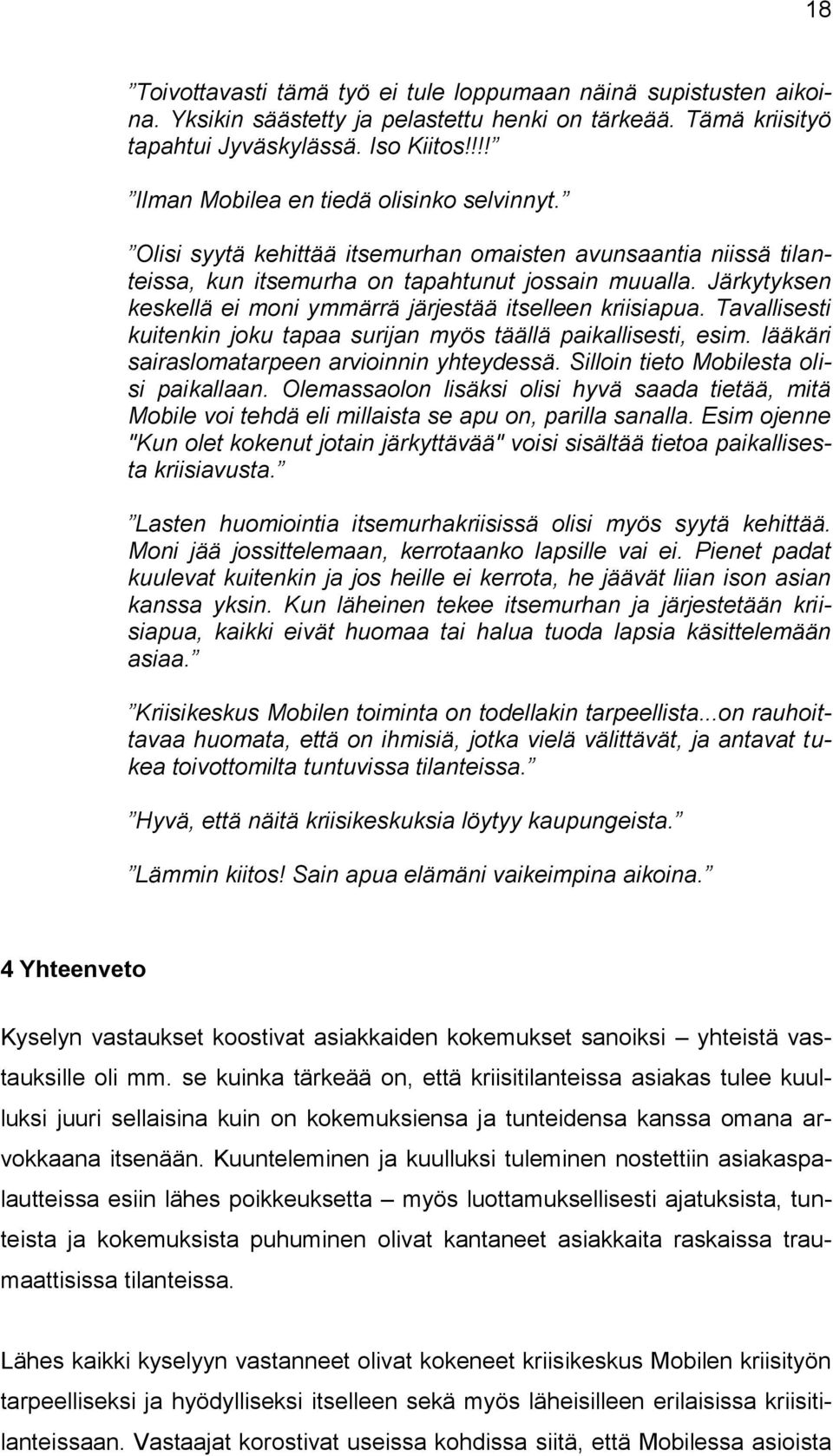 Järkytyksen keskellä ei moni ymmärrä järjestää itselleen kriisiapua. Tavallisesti kuitenkin joku tapaa surijan myös täällä paikallisesti, esim. lääkäri sairaslomatarpeen arvioinnin yhteydessä.