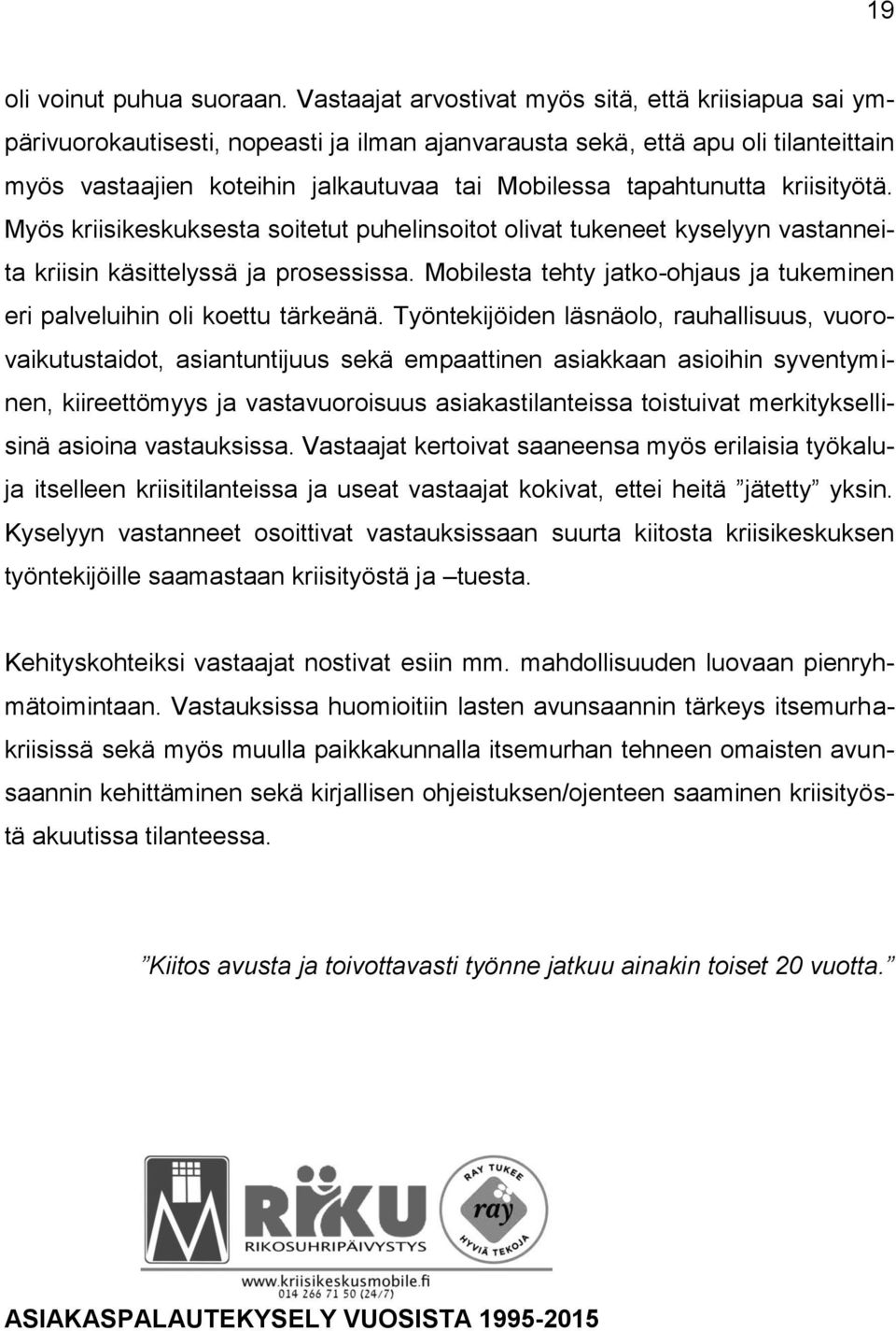 tapahtunutta kriisityötä. Myös kriisikeskuksesta soitetut puhelinsoitot olivat tukeneet kyselyyn vastanneita kriisin käsittelyssä ja prosessissa.