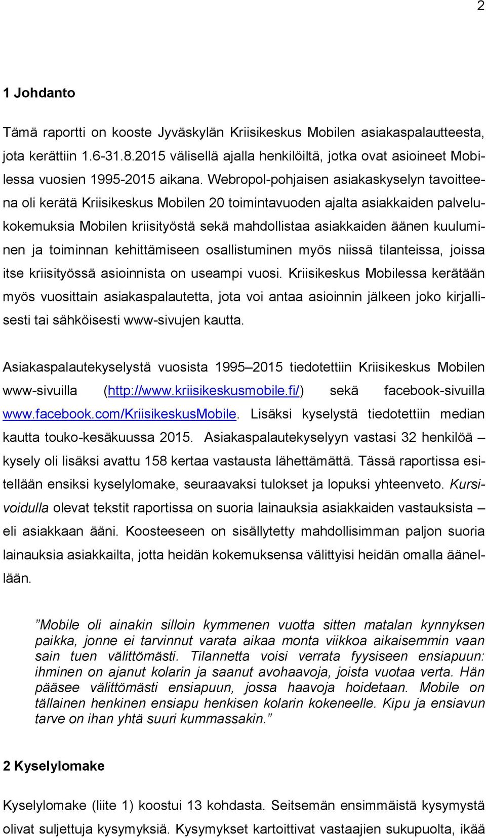 Webropol-pohjaisen asiakaskyselyn tavoitteena oli kerätä Kriisikeskus Mobilen 20 toimintavuoden ajalta asiakkaiden palvelukokemuksia Mobilen kriisityöstä sekä mahdollistaa asiakkaiden äänen