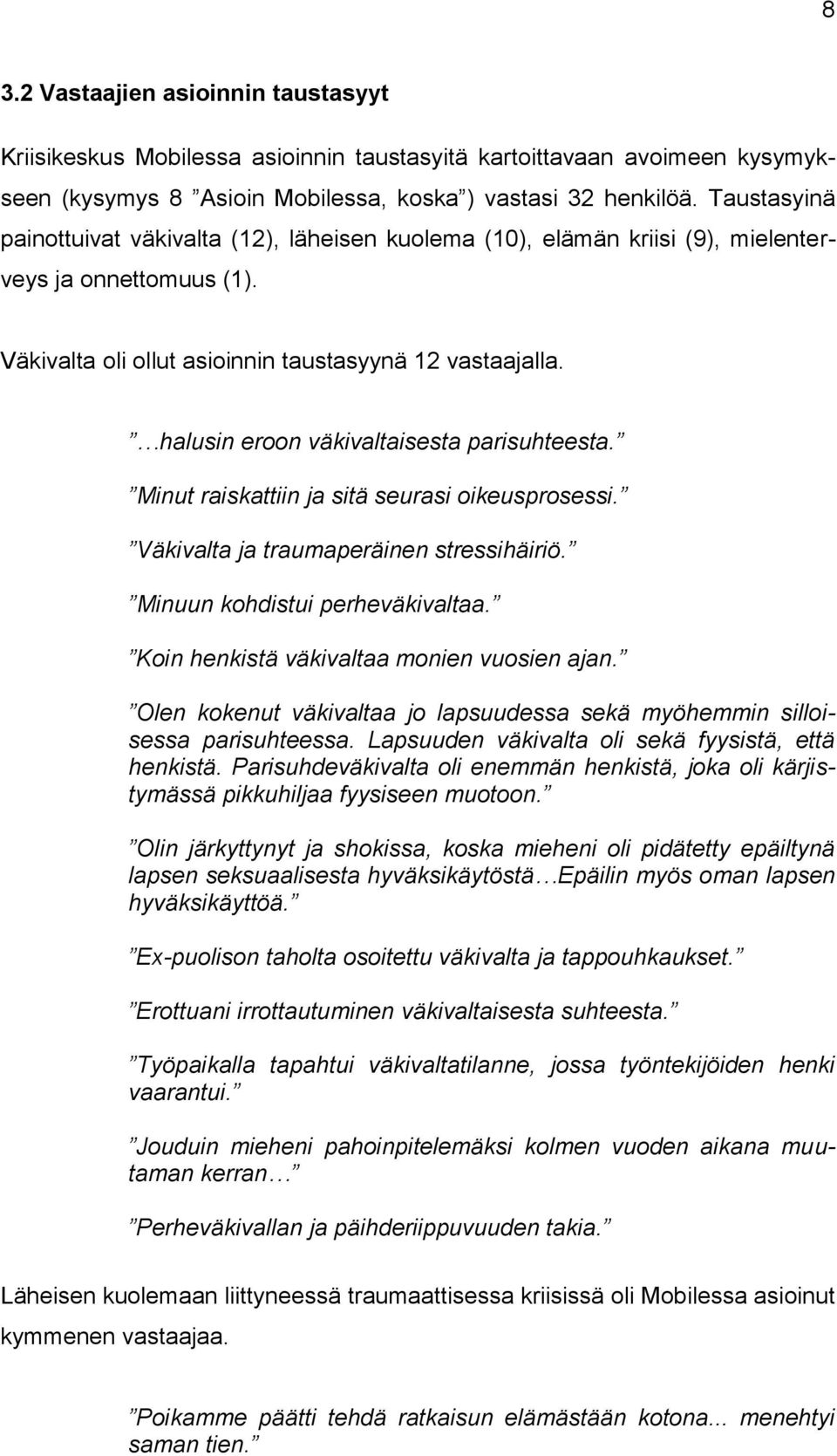 halusin eroon väkivaltaisesta parisuhteesta. Minut raiskattiin ja sitä seurasi oikeusprosessi. Väkivalta ja traumaperäinen stressihäiriö. Minuun kohdistui perheväkivaltaa.