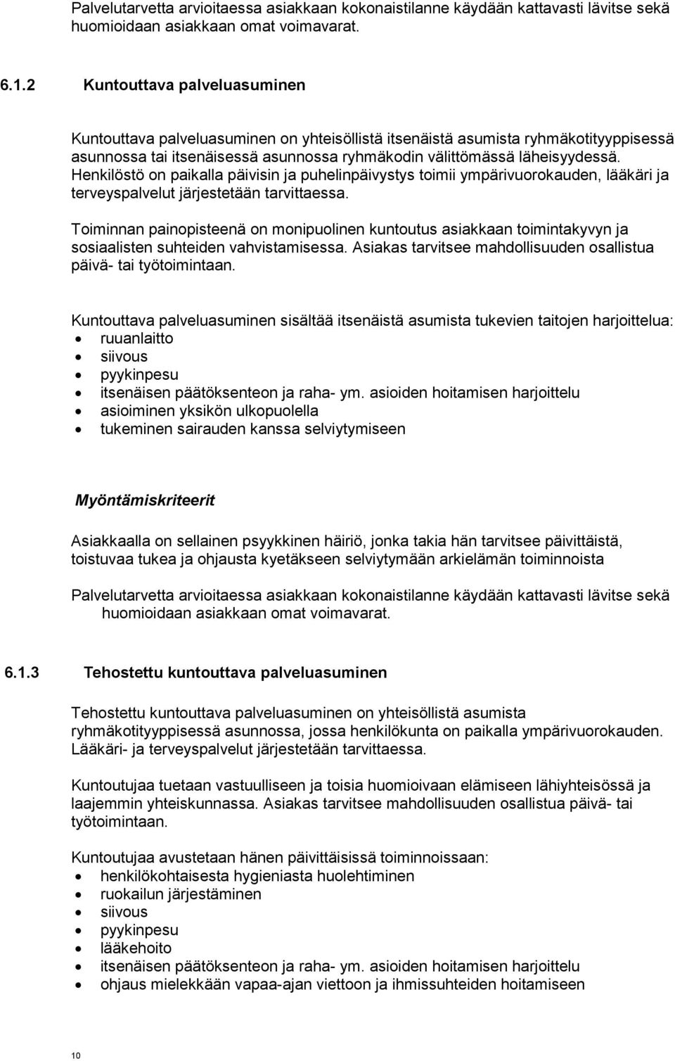 Toiminnan painopisteenä on monipuolinen kuntoutus asiakkaan toimintakyvyn ja sosiaalisten suhteiden vahvistamisessa. Asiakas tarvitsee mahdollisuuden osallistua päivä- tai työtoimintaan.